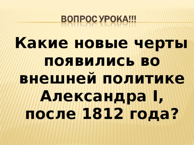  Какие новые черты появились во внешней политике Александра I , после 1812 года?  