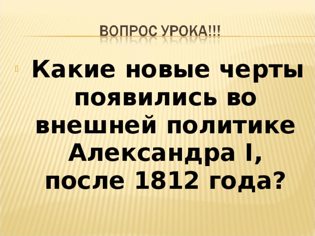  Какие новые черты появились во внешней политике Александра I , после 1812 года?  