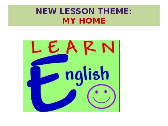 NEW LESSON THEME:  My home 