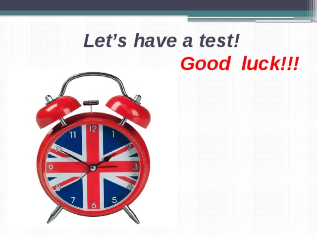  Let’s have a test!   Good luck!!! 