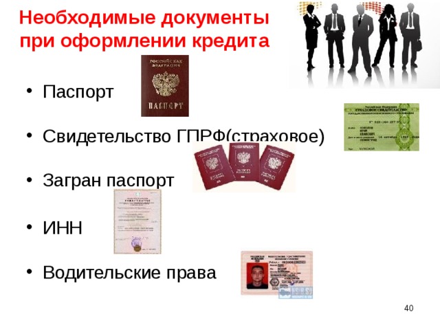 Необходимые документы при оформлении кредита Паспорт Свидетельство ГПРФ(страховое) Загран паспорт  ИНН Водительские права   35 