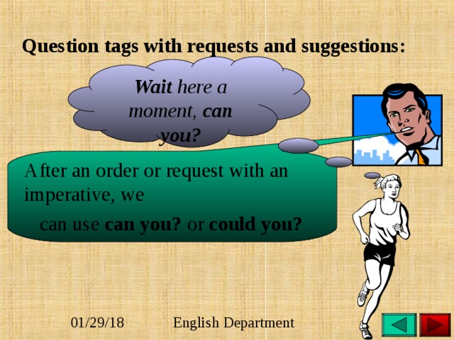  Question tags with requests and suggestions:   Wait here a moment, can you? After an order or request with an imperative, we  can use can you? or could you?  