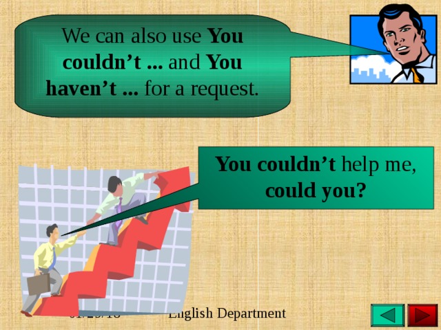 We can also use You couldn’t ... and You haven’t ... for a request. You couldn’t help me, could you? 