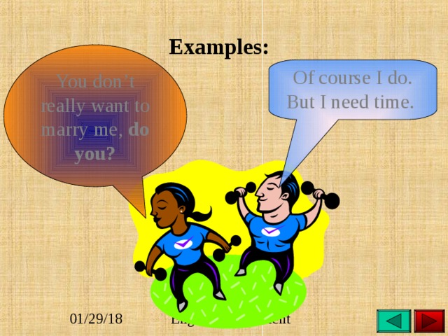      Examples: You don’t really want to marry me, do you? Of course I do. But I need time. 