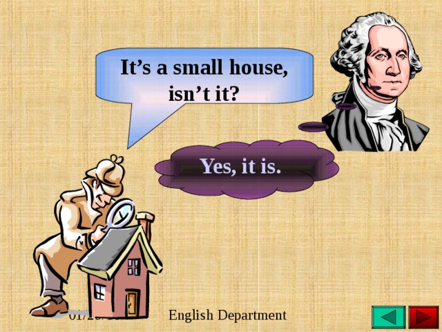 It’s a small house, isn’t it? Yes, it is. 