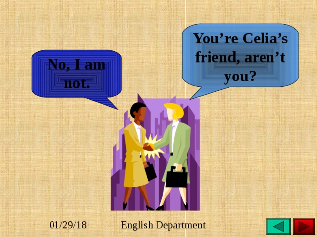 You’re Celia’s friend, aren’t you? No, I am not. 