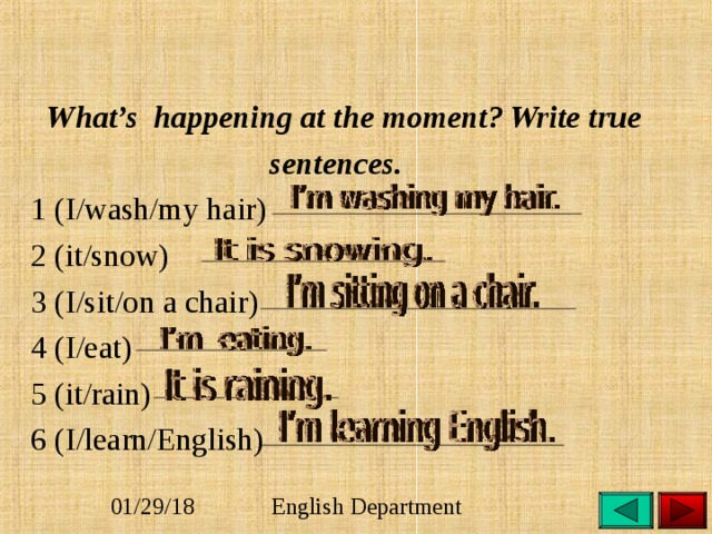 Use the phrases to write true sentences. Write true sentences what is happening Now it/Snow ответы. Whats happening at the moment write true sentences. What s happening Now write true sentences.