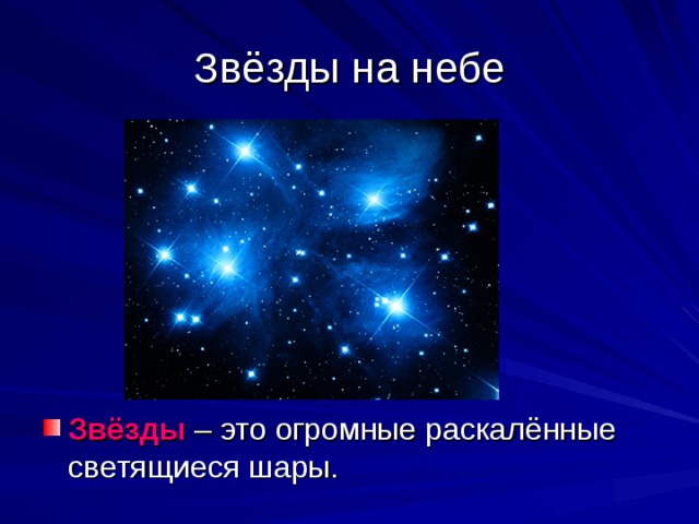 Звёзды на небе Звёзды – это огромные раскалённые светящиеся шары. 
