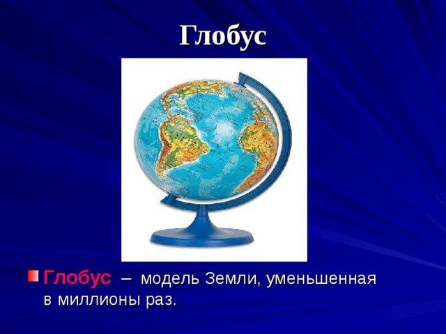 Глобус Глобус  – модель Земли, уменьшенная в миллионы раз. 