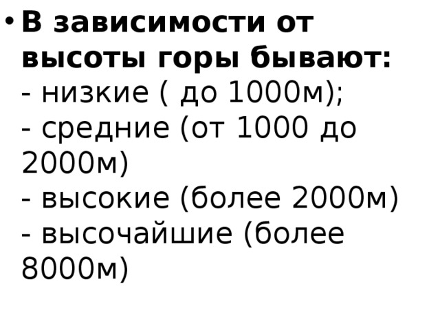 В зависимости от высоты горы бывают:  - низкие ( до 1000м);   - средние (от 1000 до 2000м)   - высокие (более 2000м)   - высочайшие (более 8000м)