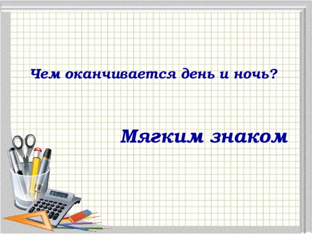 Чем оканчивается день и ночь? Мягким знаком