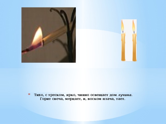 Тихо, с треском, ярко, чинно освещает дом лучина .  Горит свеча, мерцает, и, воском плача, тает. 