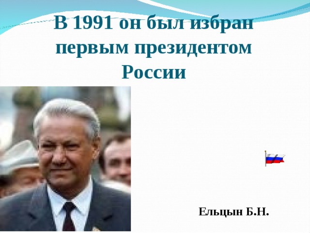 В 1991 он был избран первым президентом России Ельцын Б.Н. 