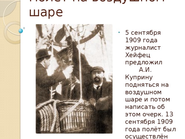 Полёт на воздушном шаре 5 сентября 1909 года журналист Хейфец предложил А.И. Куприну подняться на воздушном шаре и потом написать об этом очерк. 13 сентября 1909 года полёт был осуществлён вместе с С.И. Уточкиным. 