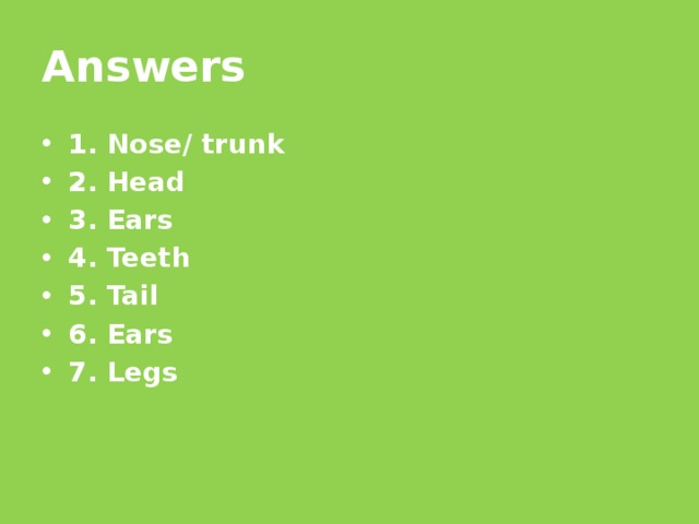 Answers 1. Nose/ trunk 2. Head 3. Ears 4. Teeth 5. Tail 6. Ears 7. Legs 