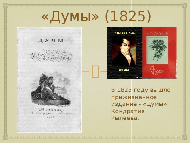 «Думы» (1825) В 1825 году вышло прижизненное издание - «Думы» Кондратия Рылеева. 