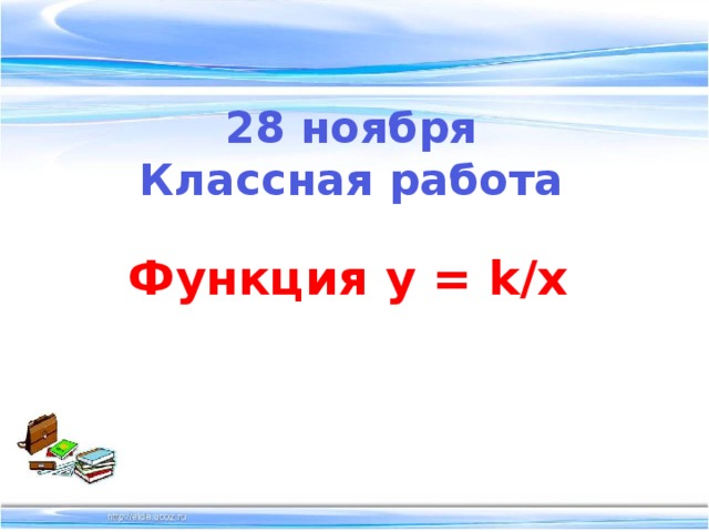 28 ноября  Классная работа Функция y = k/x 