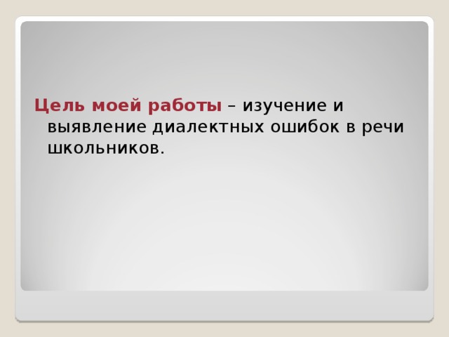 Цель моей работы – изучение и выявление диалектных ошибок в речи школьников.