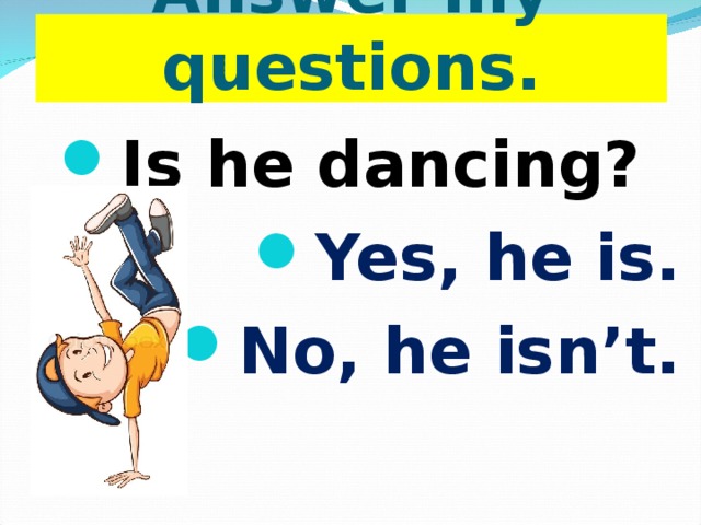 Yes he is. He is Dancing. He likes Dance вопрос. Is he Dancing отрицательный ответ. He was Dancing какое время.