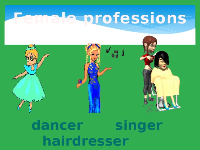 Female professions dancer singer hairdresser 