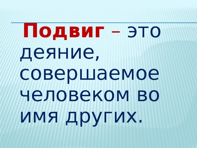  Подвиг – это деяние, совершаемое человеком во имя других. 