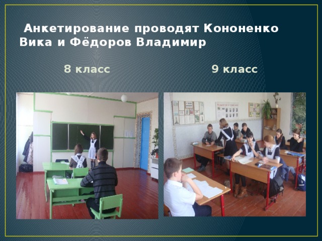  Анкетирование проводят Кононенко Вика и Фёдоров Владимир 8 класс 9 класс 