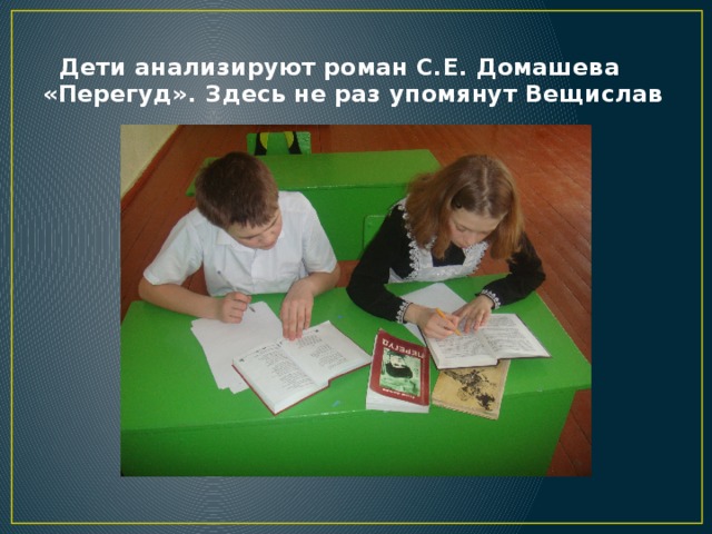  Дети анализируют роман С.Е. Домашева «Перегуд». Здесь не раз упомянут Вещислав 