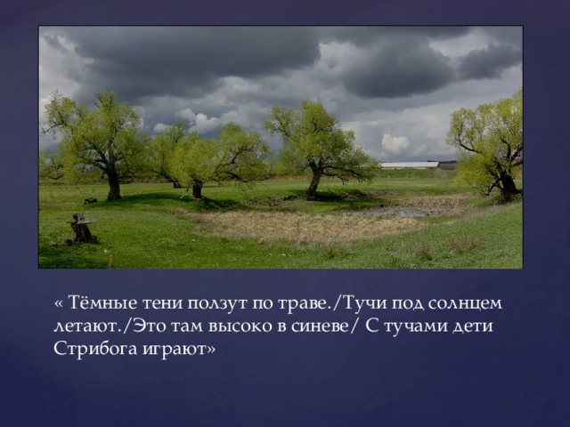 « Тёмные тени ползут по траве./Тучи под солнцем летают./Это там высоко в синеве/ С тучами дети Стрибога играют» 