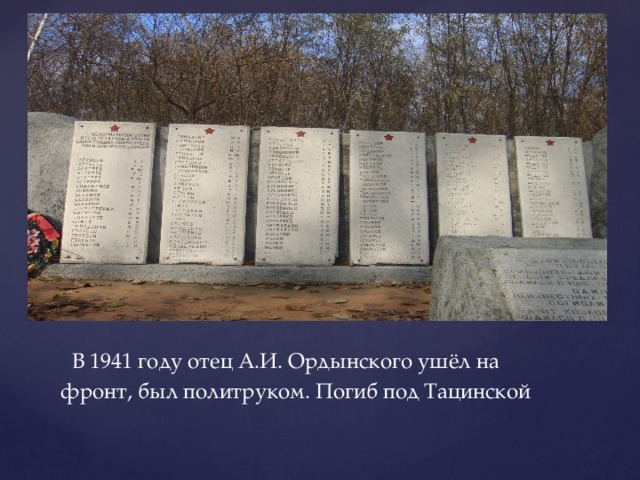  В 1941 году отец А.И. Ордынского ушёл на фронт, был политруком. Погиб под Тацинской 