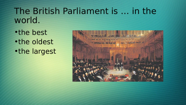 The British Parliament is … in the world. the best the oldest the largest 