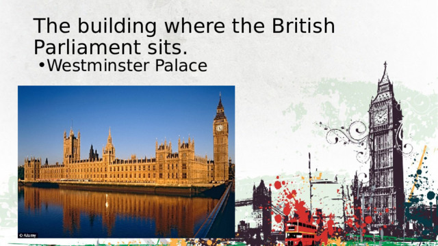 The building where the British Parliament sits. Westminster Palace 