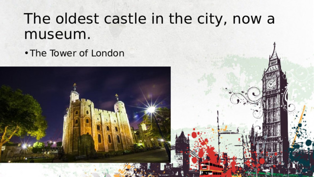 The oldest castle in the city, now a museum. The Tower of London 