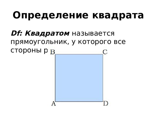 Определение квадрата Df: Квадратом   называется прямоугольник, у которого все стороны равны. 