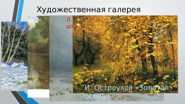 Художественная галерея Л. Каменев «Зимняя дорога» Исак Левитан «Март» И. Остроухов «Золотая осень» 