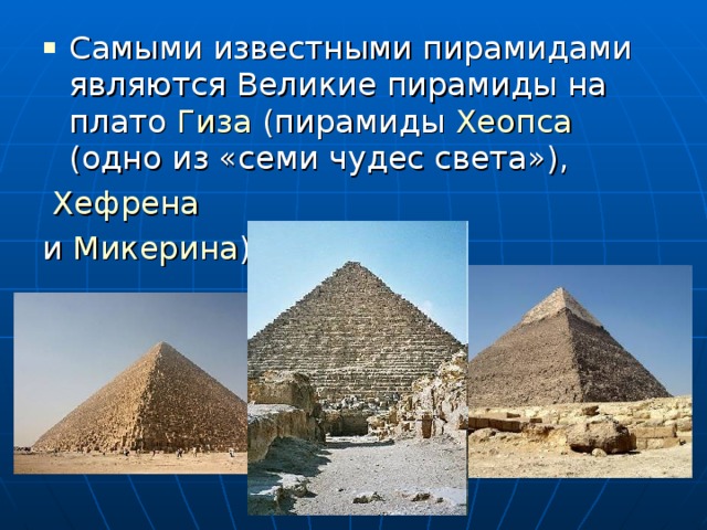Самыми известными пирамидами являются Великие пирамиды на плато Гиза (пирамиды Хеопса (одно из «семи чудес света»),
