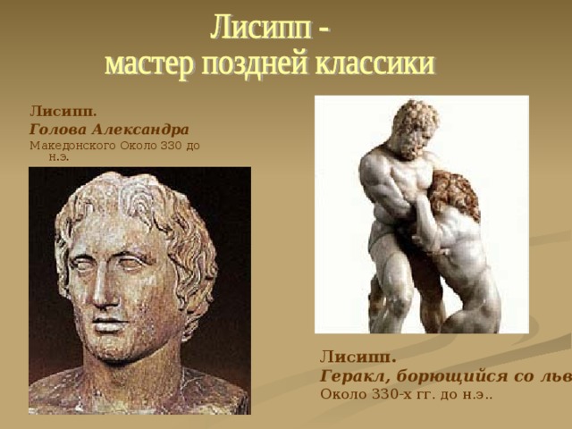 Лисипп. Голова Александра Македонского Около 330 до н.э. Лисипп. Геракл, борющийся со львом . Около 330-х гг. до н.э..