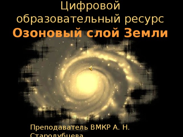 Цифровой образовательный ресурс Озоновый слой Земли Преподаватель ВМКР А. Н. Стародубцева  
