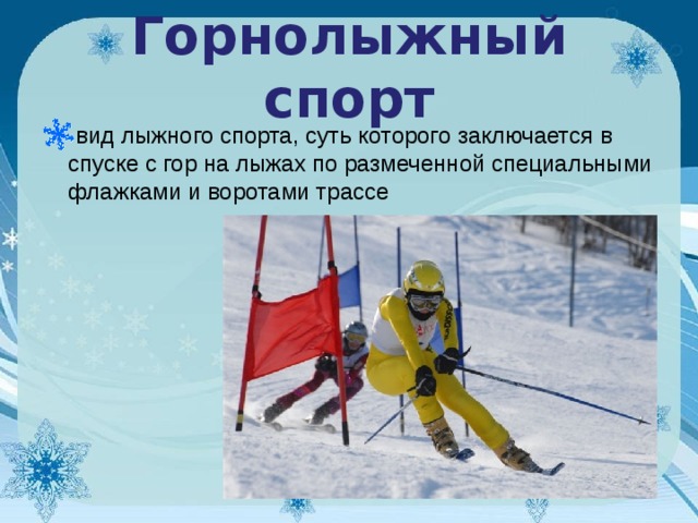 Горнолыжный спорт вид лыжного спорта, суть которого заключается в спуске с гор на лыжах по размеченной специальными флажками и воротами трассе  