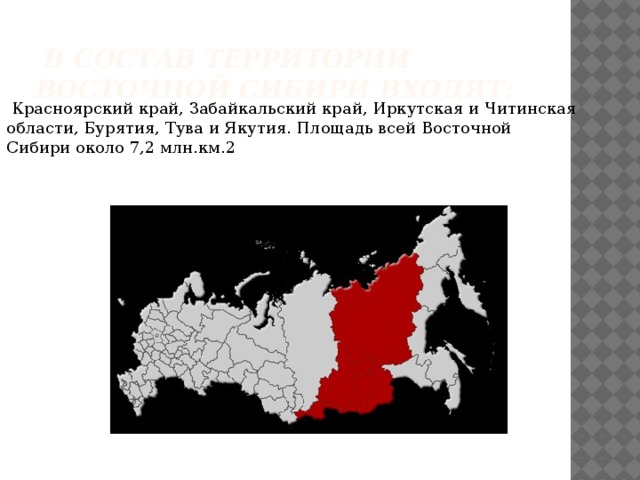  в состав территории восточной сибири входят:  Красноярский край, Забайкальский край, Иркутская и Читинская области, Бурятия, Тува и Якутия. Площадь всей Восточной Сибири около 7,2 млн.км.2 