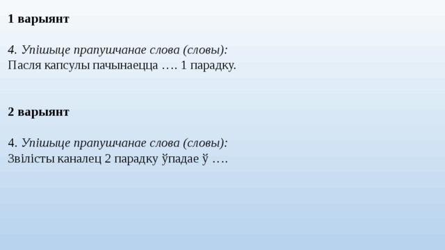 1 варыянт  4. Упішыце прапушчанае слова (словы): Пасля капсулы пачынаецца …. 1 парадку. 2 варыянт 4. Упішыце прапушчанае слова (словы): Звілісты каналец 2 парадку ўпадае ў ….