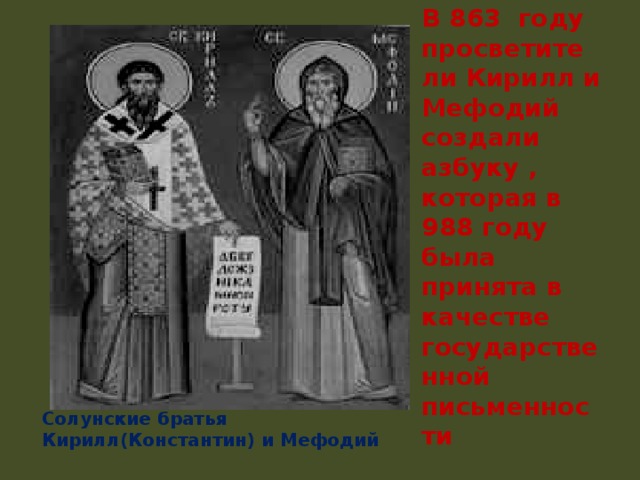 В 863 году просветители Кирилл и Мефодий создали азбуку , которая в 988 году была принята в качестве государственной письменности Солунские братья Кирилл(Константин) и Мефодий