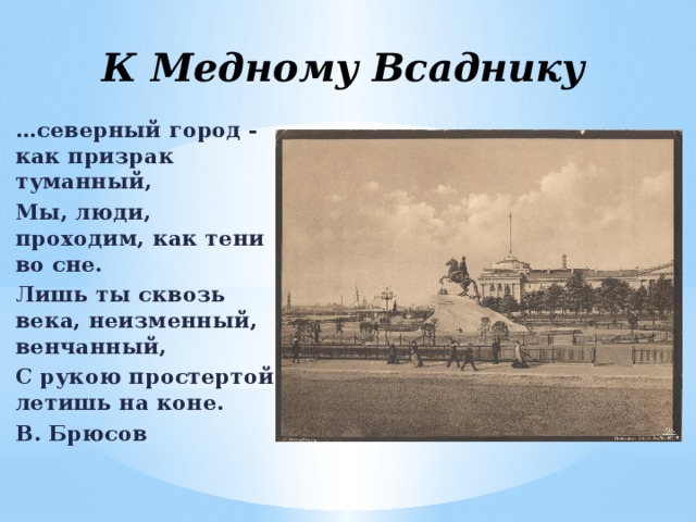 К Медному Всаднику … северный город - как призрак туманный, Мы, люди, проходим, как тени во сне. Лишь ты сквозь века, неизменный, венчанный, С рукою простертой летишь на коне. В. Брюсов  