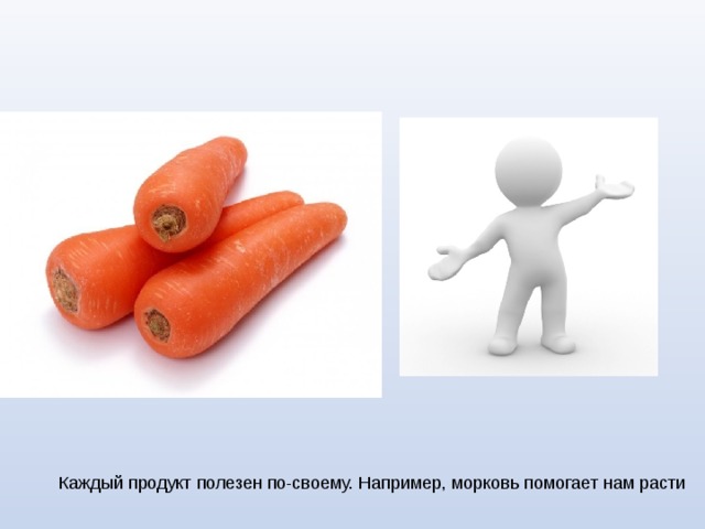 Каждый продукт полезен по-своему. Например, морковь помогает нам расти 