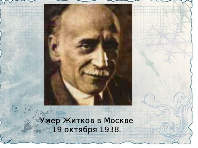 . Умер Житков в Москве 19 октября 1938. 