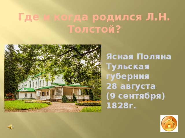Где и когда родился Л.Н. Толстой? Ясная Поляна Тульская губерния 28 августа (9 сентября) 1828г. 