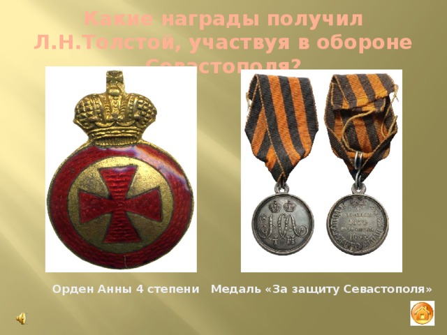 Какие награды получил Л.Н.Толстой, участвуя в обороне Севастополя? Орден Анны 4 степени Медаль «За защиту Севастополя» 