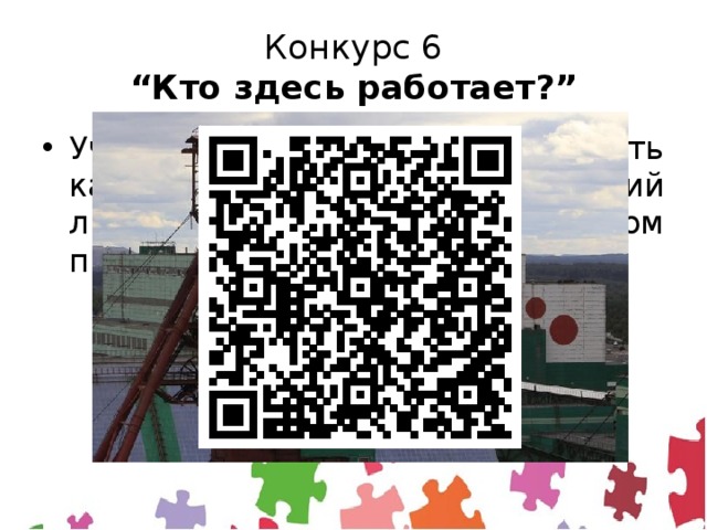 Конкурс 6  “Кто здесь работает?” Участникам предлагается назвать как можно больше профессий людей, работающих на этом предприятии 