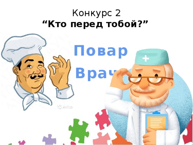 Конкурс 2  “Кто перед тобой?”   Повар Врач 
