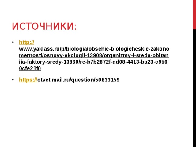 Источники: http:// www.yaklass.ru/p/biologia/obschie-biologicheskie-zakonomernosti/osnovy-ekologii-13908/organizmy-i-sreda-obitaniia-faktory-sredy-13860/re-b7b2872f-dd08-4413-ba23-c9560cfe21f0  https:// otvet.mail.ru/question/50833159   