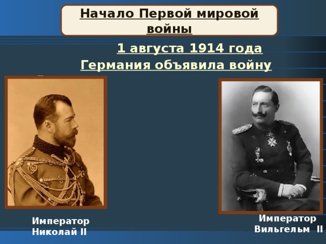 Начало Первой мировой войны  1 августа 1914 года  Германия объявила войну России  Император Вильгельм II Император Николай II 